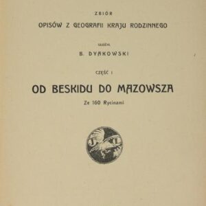 Dyakowski, E., From the Carpathians to the Baltic : a collection of descriptions from the geography of the native country. Part I, From Beskid to Mazowsze